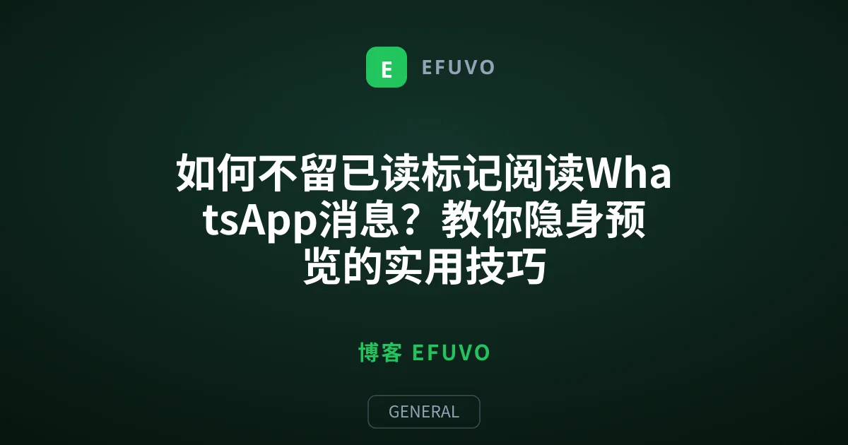 如何不留已读标记阅读WhatsApp消息？教你隐身预览的实用技巧
